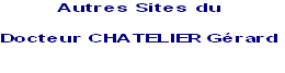 Autres Sites du 

Docteur CHATELIER Gérard

